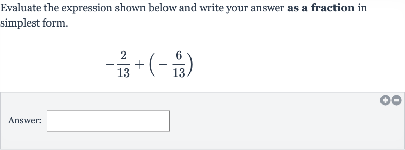Evaluate the expression shown below and write your answer as a fraction in simplest form.

-(2)/(13)+(-(6)/(13))
Answer: