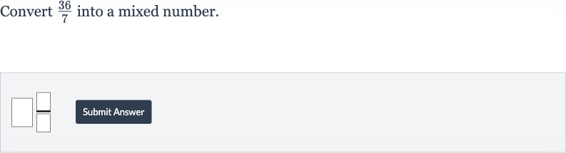 Convert 
(36)/(7) into a mixed number.
Submit Answer