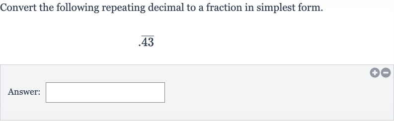Convert the following repeating decimal to a fraction in simplest form.

. bar(43)
Answer: