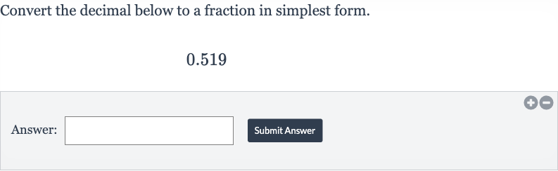 Convert the decimal below to a fraction in simplest form.

0.519
Answer:
Submit Answer