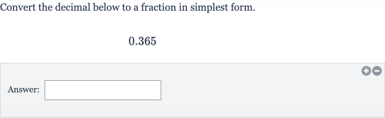 Convert the decimal below to a fraction in simplest form.

0.365
Answer: