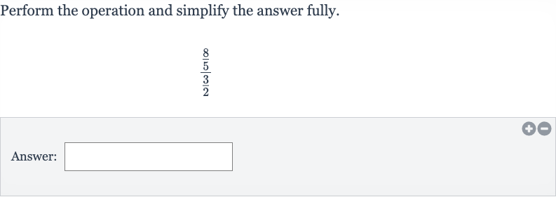 Perform the operation and simplify the answer fully.

((8)/(5))/((3)/(2))
Answer: