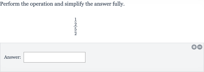 Perform the operation and simplify the answer fully.

((1)/(2))/((5)/(2))
Answer: