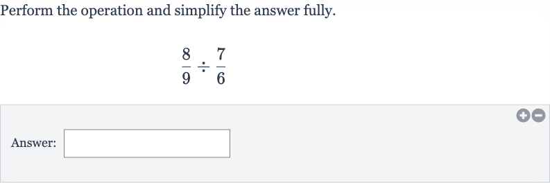 Perform the operation and simplify the answer fully.

(8)/(9)÷(7)/(6)
Answer: