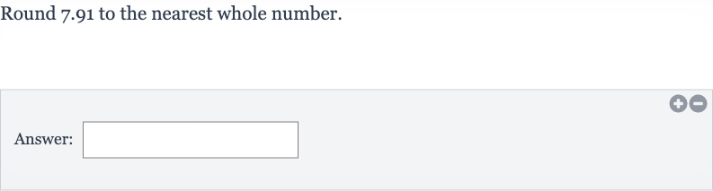 Round 7.91 to the nearest whole number.
Answer: