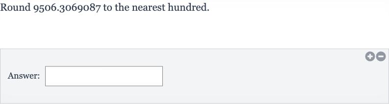 Round 9506.3069087 to the nearest hundred.
Answer: