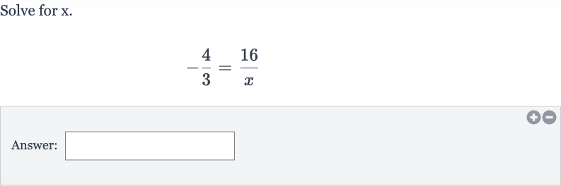 Solve for 
x.

-(4)/(3)=(16 )/(x)
Answer: