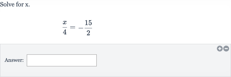 Solve for 
x.

(x)/(4)=-(15)/(2)
Answer: