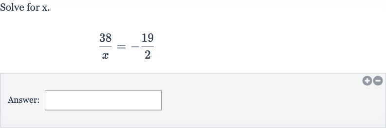 Solve for 
x.

(38 )/(x)=-(19)/(2)
Answer: