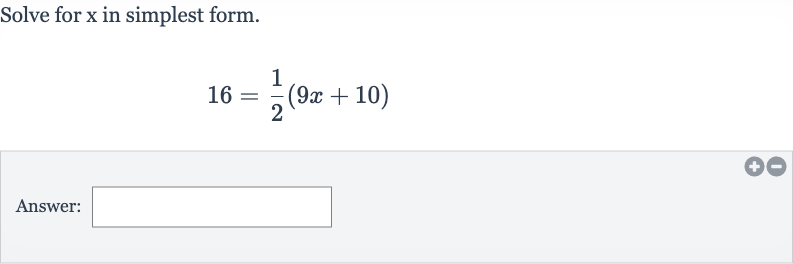 Solve for 
x in simplest form.

16=(1)/(2)(9x+10)
Answer:
