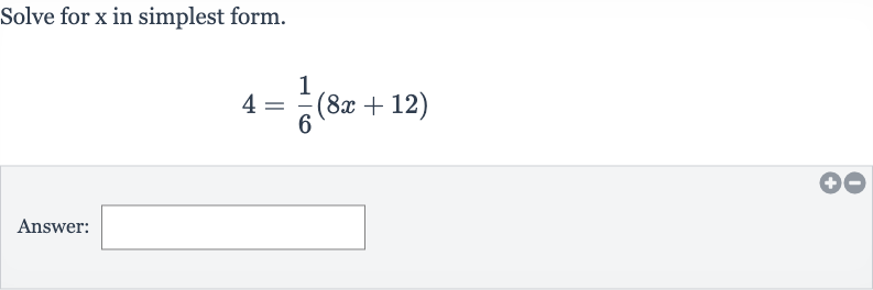 Solve for 
x in simplest form.

4=(1)/(6)(8x+12)
Answer: