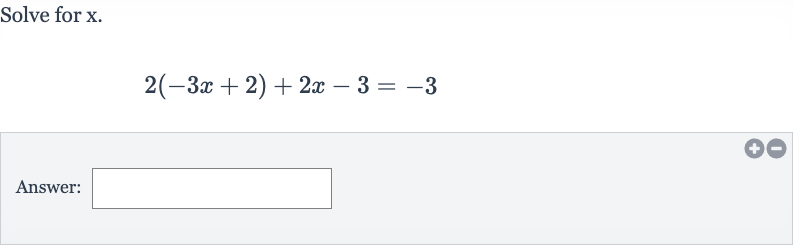 Solve for 
x.

2(-3x+2)+2x-3=-3
Answer: