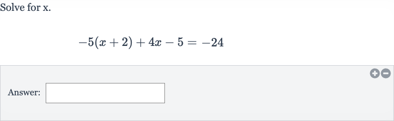 Solve for 
x.

-5(x+2)+4x-5=-24
Answer: