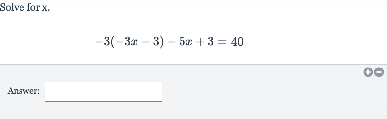 Solve for 
x.

-3(-3x-3)-5x+3=40
Answer: