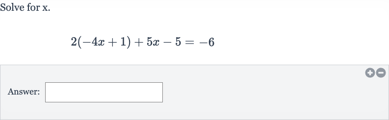 Solve for 
x.

2(-4x+1)+5x-5=-6
Answer: