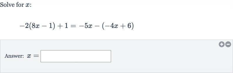 Solve for 
x :

-2(8x-1)+1=-5x-(-4x+6)
Answer: 
x=