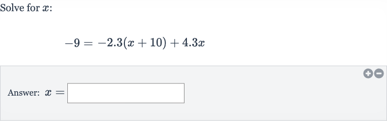 Solve for 
x :

-9=-2.3(x+10)+4.3 x
Answer: 
x=