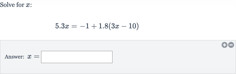 Solve for 
x :

5.3 x=-1+1.8(3x-10)
Answer: 
x=