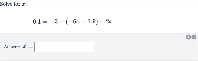 Solve for 
x :

0.1=-3-(-6x-1.9)-2x
Answer: 
x=