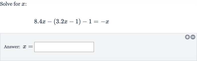 Solve for 
x :

8.4 x-(3.2 x-1)-1=-x
Answer: 
x=