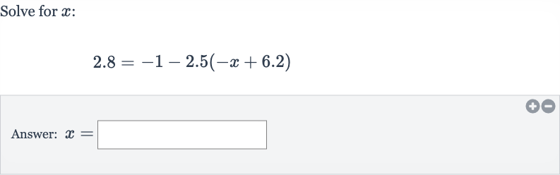 Solve for 
x :

2.8=-1-2.5(-x+6.2)
Answer: 
x=