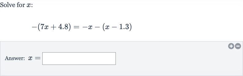 Solve for 
x :

-(7x+4.8)=-x-(x-1.3)
Answer: 
x=