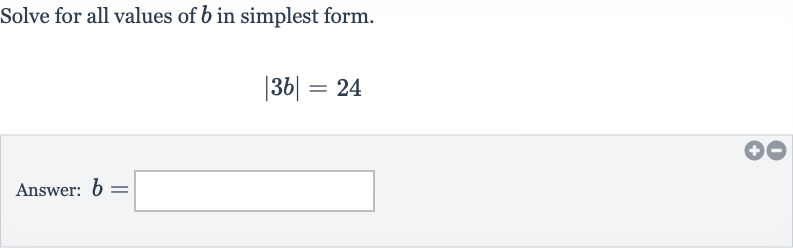Solve for all values of 
b in simplest form.

|3b|=24
Answer: 
b=