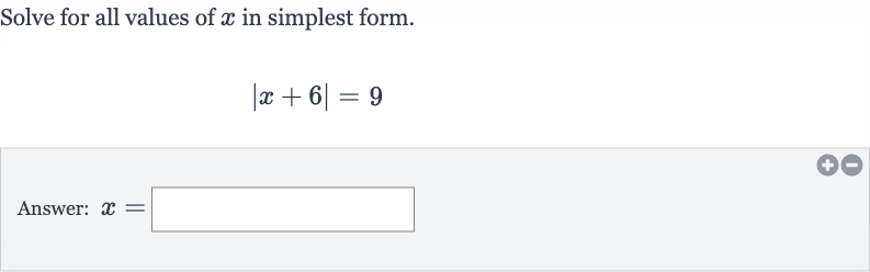 Solve for all values of 
x in simplest form.

|x+6|=9
Answer: 
x=