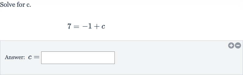 Solve for 
c.

7=-1+c
Answer: 
c=