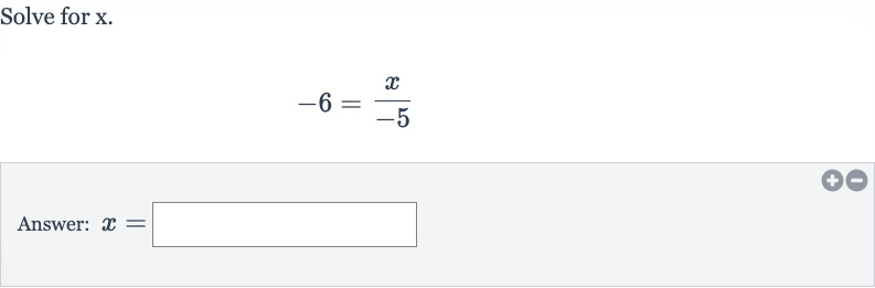 Solve for 
x.

-6=(x)/(-5)
Answer: 
x=