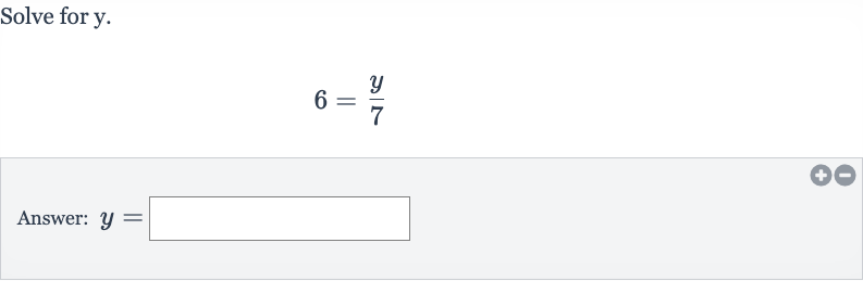 Solve for 
y.

6=(y)/(7)
Answer: 
y=