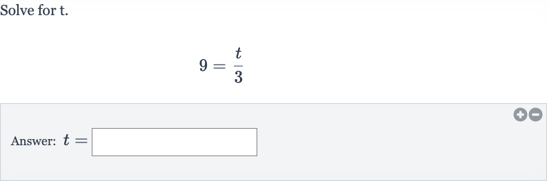 Solve for 
t.

9=(t)/(3)
Answer: 
t=
