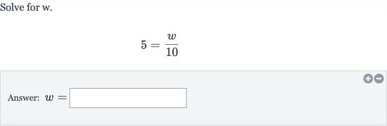 Solve for 
w.

5=(w)/( 10)
Answer: 
w=