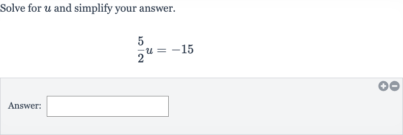 Solve for 
u and simplify your answer.

(5)/(2)u=-15
Answer: