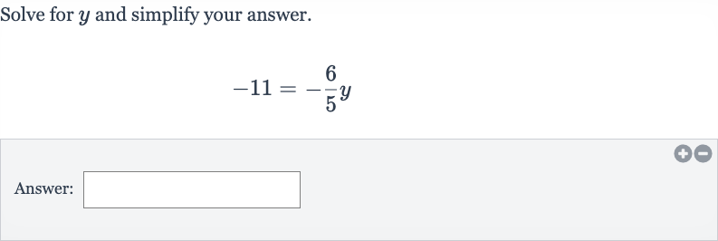 Solve for 
y and simplify your answer.

-11=-(6)/(5)y
Answer: