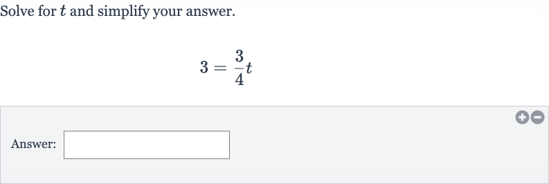 Solve for 
t and simplify your answer.

3=(3)/(4)t
Answer: