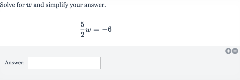 Solve for 
w and simplify your answer.

(5)/(2)w=-6
Answer: