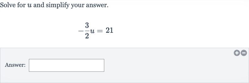 Solve for 
u and simplify your answer.

-(3)/(2)u=21
Answer: