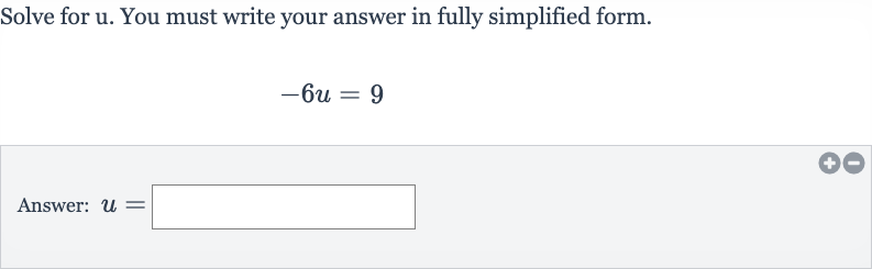 Solve for 
u. You must write your answer in fully simplified form.

-6u=9
Answer: 
u=