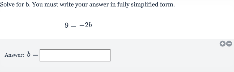 Solve for b. You must write your answer in fully simplified form.

9=-2b
Answer: 
b=