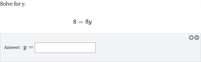 Solve for 
y.

8=8y
Answer: 
y=