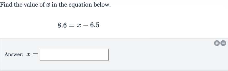Find the value of 
x in the equation below.

8.6=x-6.5
Answer: 
x=