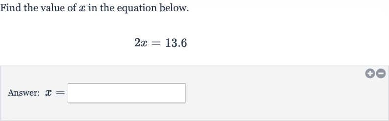 Find the value of 
x in the equation below.

2x=13.6
Answer: 
x=