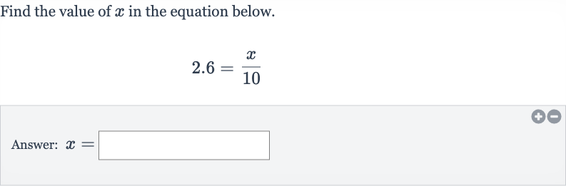 Find the value of 
x in the equation below.

2.6=(x)/( 10)
Answer: 
x=