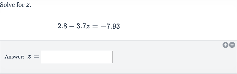 Solve for 
z.

2.8-3.7 z=-7.93
Answer: 
z=