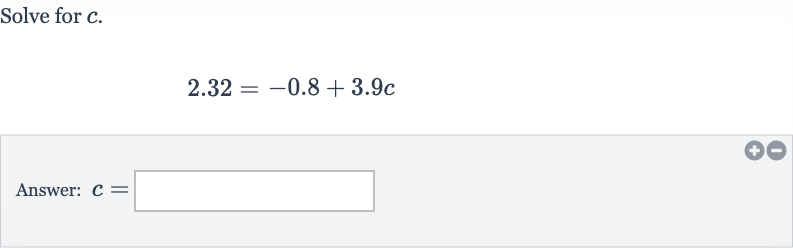 Solve for 
c.

2.32=-0.8+3.9 c
Answer: 
c=