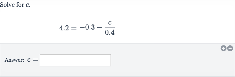Solve for 
c.

4.2=-0.3-(c)/( 0.4)
Answer: 
c=