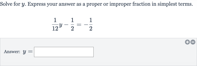 Solve for 
y. Express your answer as a proper or improper fraction in simplest terms.

(1)/(12)y-(1)/(2)=-(1)/(2)
Answer: 
y=