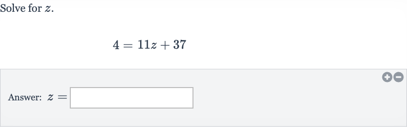 Solve for 
z.

4=11 z+37
Answer: 
z=