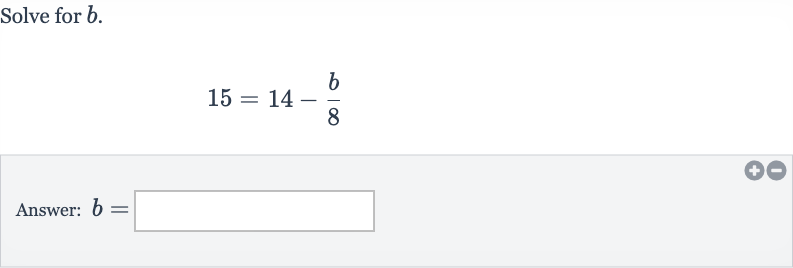 Solve for 
b.

15=14-(b)/(8)
Answer: 
b=